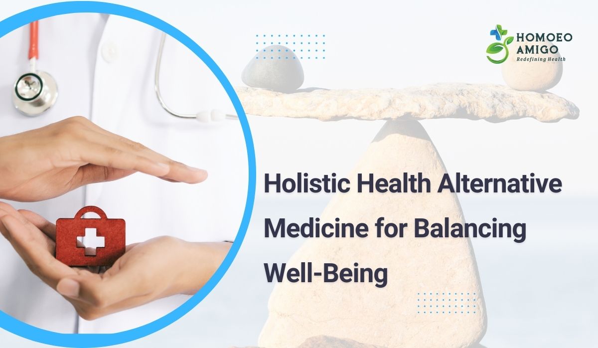 Holistic Health: Alternative Medicine for Balanced Well-Being - Homoeo Amigo